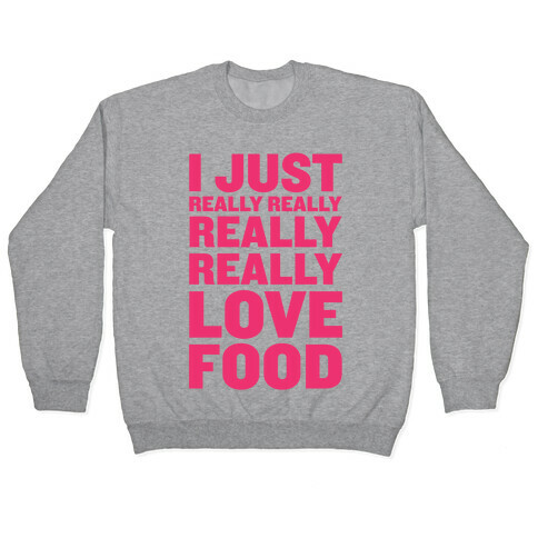 I Just Really Really Really Really Love Food Pullover