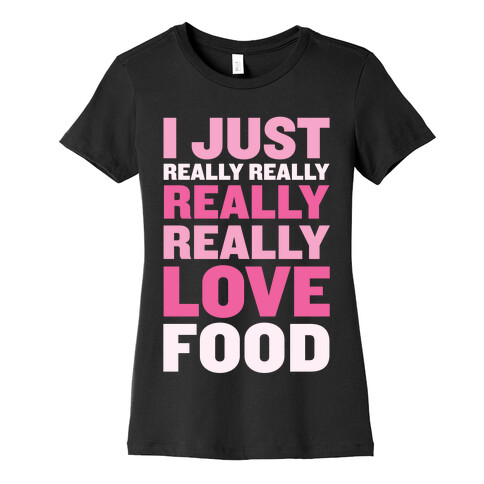 I Just Really Really Really Really Love Food Womens T-Shirt