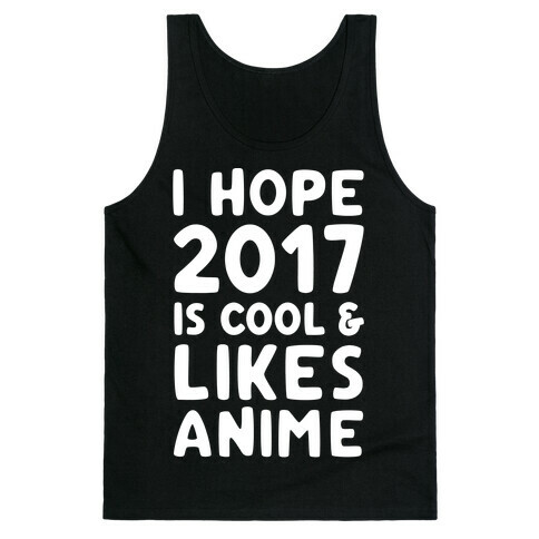 I Hope 2017 Is Cool & Likes Anime White Font  Tank Top