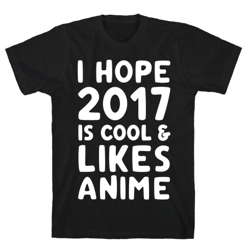 I Hope 2017 Is Cool & Likes Anime White Font  T-Shirt