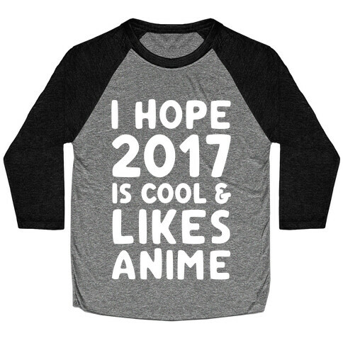 I Hope 2017 Is Cool & Likes Anime White Font  Baseball Tee
