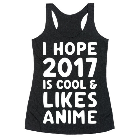 I Hope 2017 Is Cool & Likes Anime White Font  Racerback Tank Top