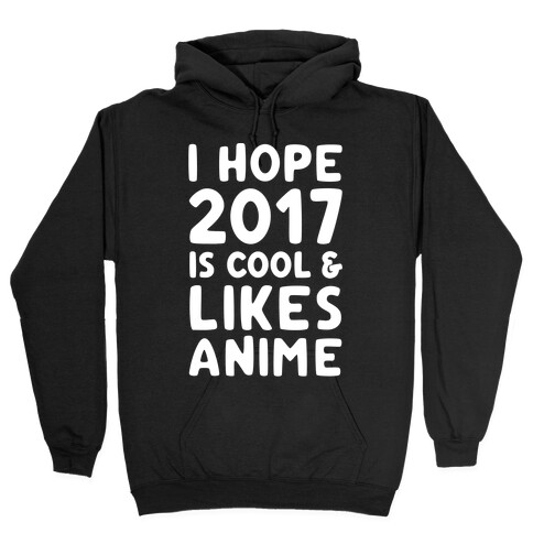 I Hope 2017 Is Cool & Likes Anime White Font  Hooded Sweatshirt