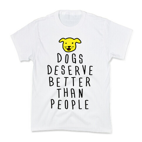 Dogs Deserve Better Than People Kids T-Shirt