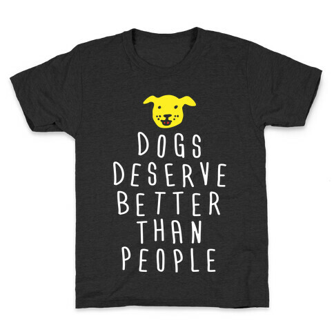 Dogs Deserve Better Than People Kids T-Shirt