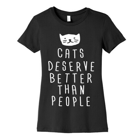 Cats Deserve Better Than People Womens T-Shirt