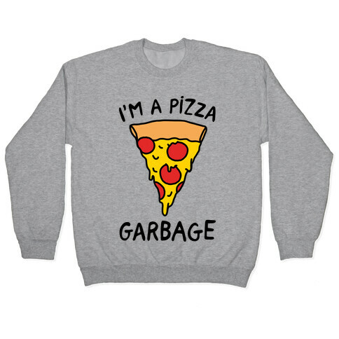 I'm A Pizza Garbage Pullover