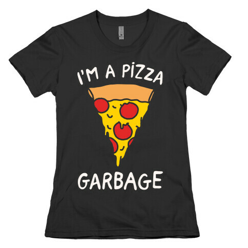 I'm A Pizza Garbage White Print Womens T-Shirt