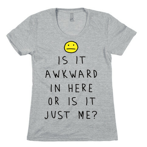 Is It Awkward In Here Or Is It Just Me Womens T-Shirt