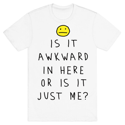 Is It Awkward In Here Or Is It Just Me T-Shirt