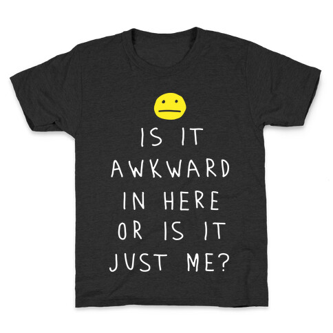 Is It Awkward In Here Or Is It Just Me Kids T-Shirt