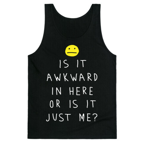 Is It Awkward In Here Or Is It Just Me Tank Top