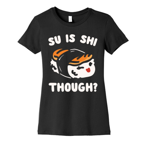 Su Is Shi Though White Print Womens T-Shirt