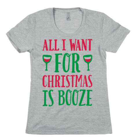 All I Want For Christmas Is Booze Womens T-Shirt