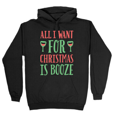 All I Want For Christmas Is Booze Hooded Sweatshirt