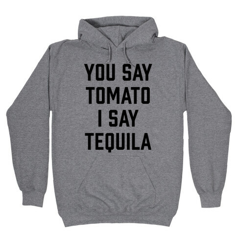 You Say Tomato I Say Tequila Hooded Sweatshirt