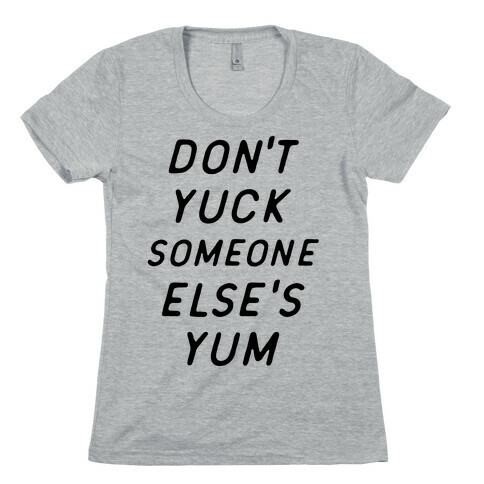 Don't Yuck Someone Else's Yum Womens T-Shirt