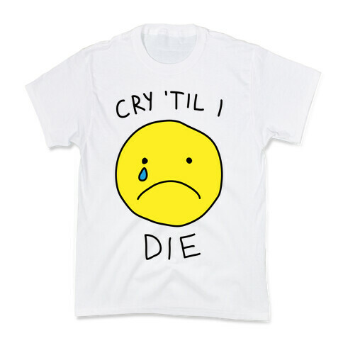Cry 'Til I Die Kids T-Shirt