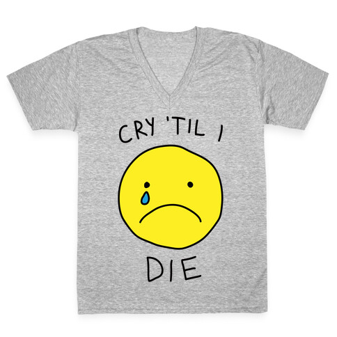 Cry 'Til I Die V-Neck Tee Shirt