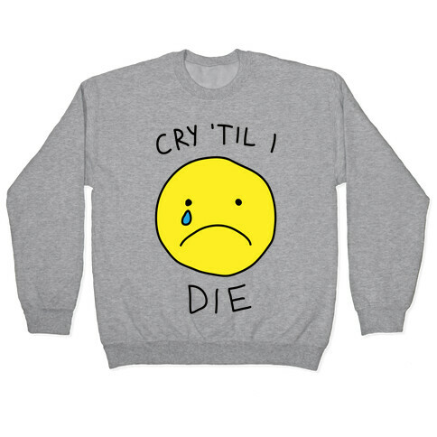 Cry 'Til I Die Pullover