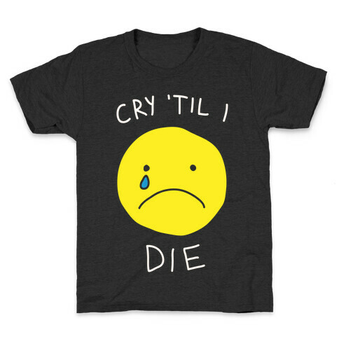 Cry 'Til I Die Kids T-Shirt