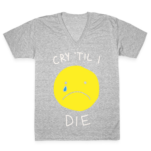 Cry 'Til I Die V-Neck Tee Shirt