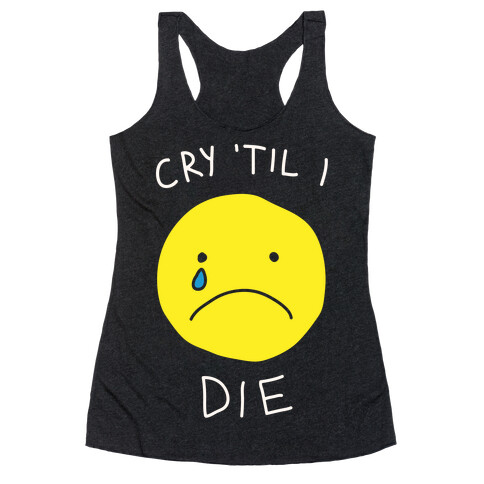 Cry 'Til I Die Racerback Tank Top