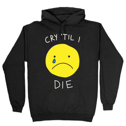 Cry 'Til I Die Hooded Sweatshirt