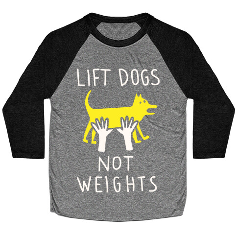 Lift Dogs Not Weights Baseball Tee