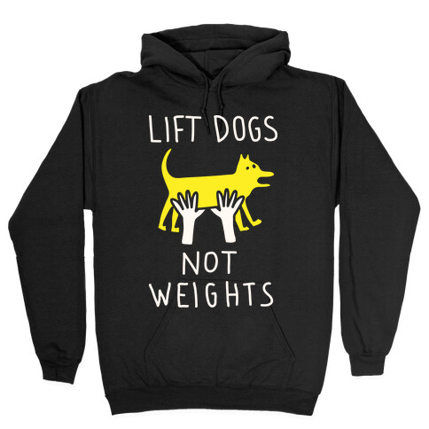 Lift Dogs Not Weights Hooded Sweatshirt