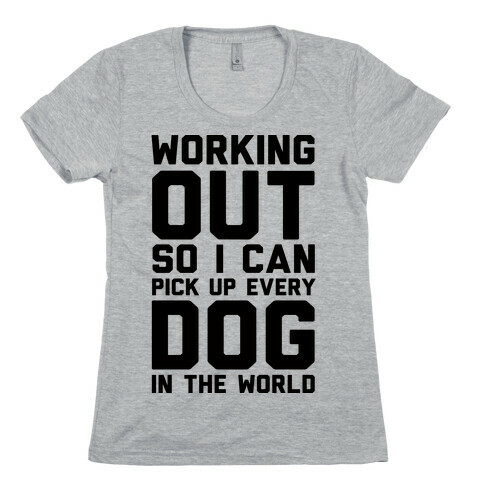 Working Out So I Can Pick Up Every Dog In The World Womens T-Shirt