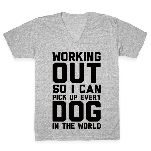 Working Out So I Can Pick Up Every Dog In The World V-Neck Tee Shirt