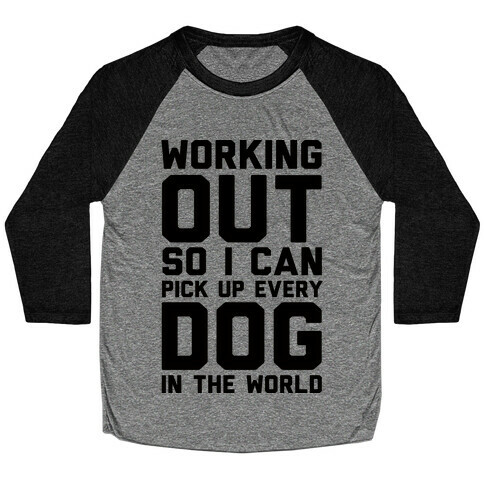 Working Out So I Can Pick Up Every Dog In The World Baseball Tee