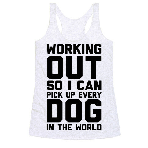Working Out So I Can Pick Up Every Dog In The World Racerback Tank Top