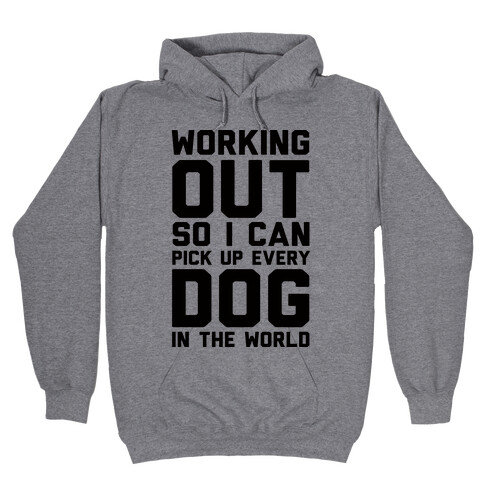 Working Out So I Can Pick Up Every Dog In The World Hooded Sweatshirt