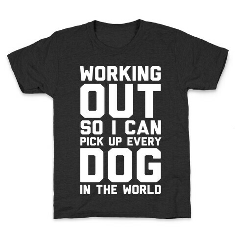 Working Out So I Can Pick Up Every Dog In The World Kids T-Shirt
