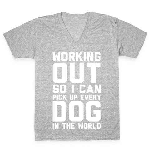 Working Out So I Can Pick Up Every Dog In The World V-Neck Tee Shirt