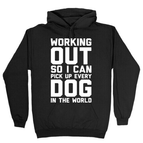 Working Out So I Can Pick Up Every Dog In The World Hooded Sweatshirt