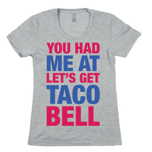 You Had Me At Let's Get Taco Bell Womens T-Shirt