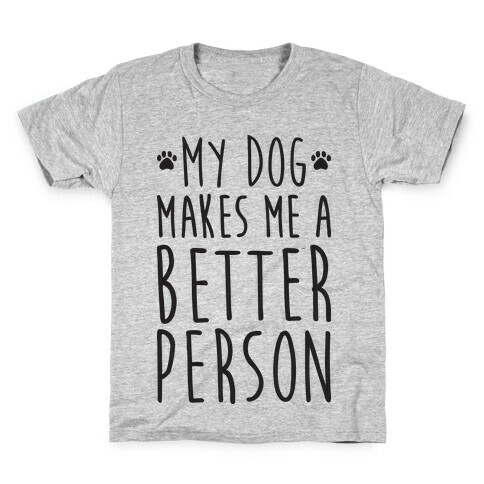 My Dog Makes Me A Better Person Kids T-Shirt
