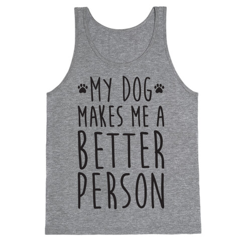 My Dog Makes Me A Better Person Tank Top