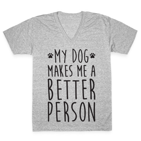 My Dog Makes Me A Better Person V-Neck Tee Shirt