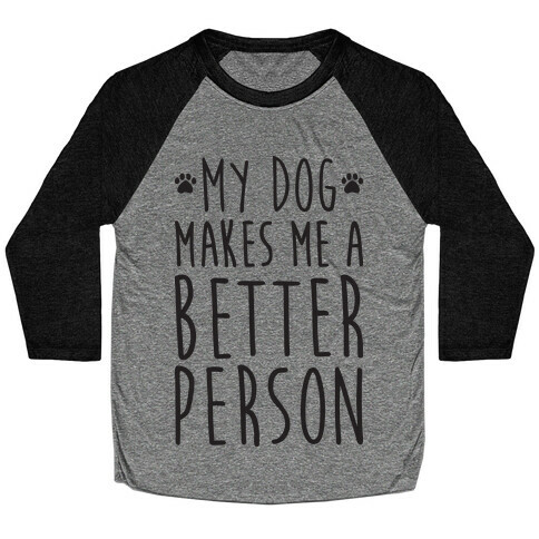 My Dog Makes Me A Better Person Baseball Tee