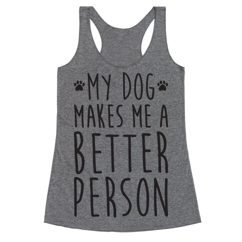 My Dog Makes Me A Better Person Racerback Tank Top