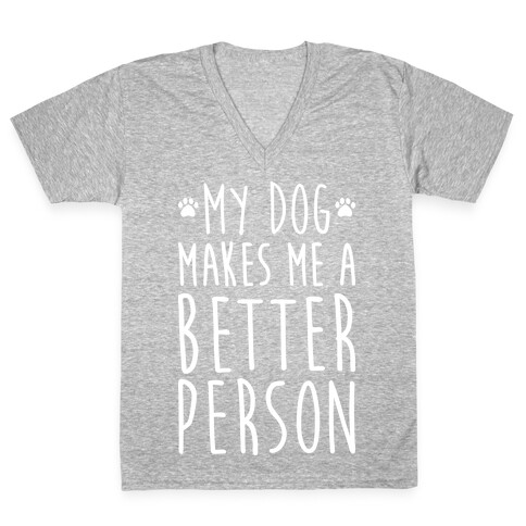 My Dog Makes Me A Better Person V-Neck Tee Shirt