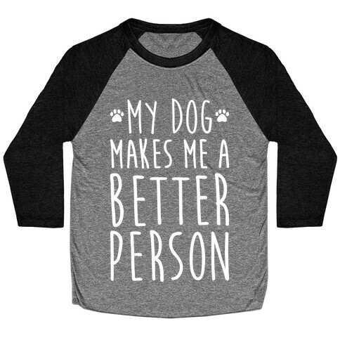 My Dog Makes Me A Better Person Baseball Tee