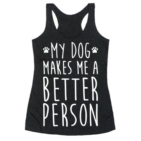 My Dog Makes Me A Better Person Racerback Tank Top