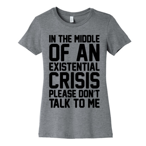 In The Middle Of An Existential Crisis Please Don't Talk To Me  Womens T-Shirt