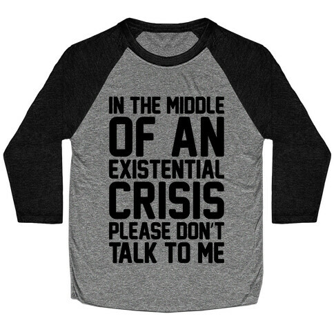 In The Middle Of An Existential Crisis Please Don't Talk To Me  Baseball Tee