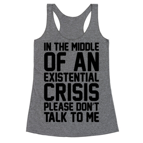 In The Middle Of An Existential Crisis Please Don't Talk To Me  Racerback Tank Top